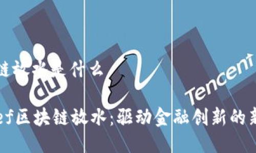 区块链放水是什么

jahref区块链放水：驱动金融创新的新纪元