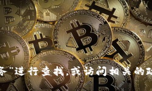 抱歉，我无法提供具体的网址或链接。建议直接在搜索引擎中输入“龙岩区块链服务”进行查找，或访问相关的政府和区块链服务机构的网站获取最新的资料。如果你有其他问题，欢迎随时问我！