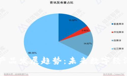 区块链产品发展趋势：未来数字经济的基石