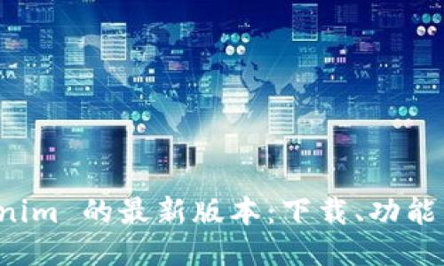 探索 Tokenim 的最新版本：下载、功能与使用指南