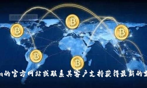 很抱歉，我无法提供有关具体应用或平台的实时或最新信息。不过，您可以通过检查Tokenim的官方网站或联系其客户支持获得最新的支持和功能信息。如果您有其他问题或者需要关于加密货币钱包的建议，我很乐意提供帮助。