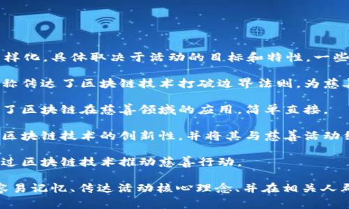 区块链慈善活动的名称可以多样化，具体取决于活动的目标和特性。一些常见的名称示例如下：

1. **