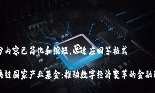 部分内容已简化和缩短，以适应回答格式

区块链国家产业基金：推动数字经济变革的金融动力