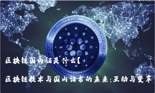 区块链国内证是什么？

区块链技术与国内证书的未来：互动与变革