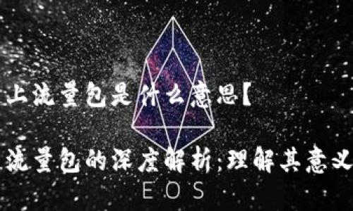 区块链上流量包是什么意思？

区块链流量包的深度解析：理解其意义与应用