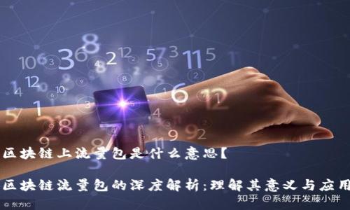 区块链上流量包是什么意思？

区块链流量包的深度解析：理解其意义与应用