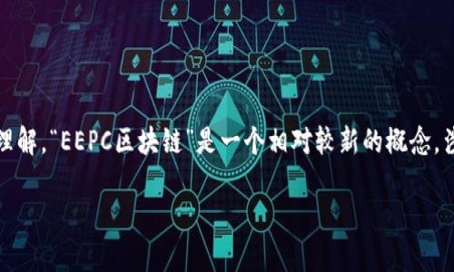 区块链技术近年来以其去中心化、安全性和透明性而受到广泛关注，然而，对于许多人来说，区块链相关的币种和项目往往显得复杂且难以理解。“EEPC区块链”是一个相对较新的概念，涉及到一些特定的用途和功能。在这里，我们将深入探讨EEPC区块链是什么，如何运作，它的应用场景，以及它可能对于未来数字经济的影响。

EEPC区块链：智能经济新纪元的先锋
