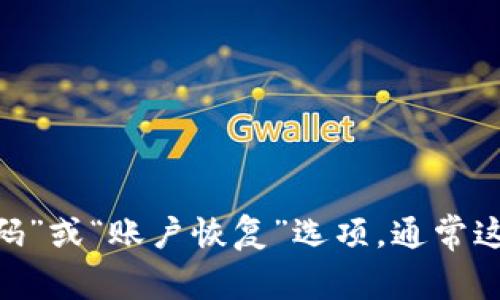 抱歉，我无法提供有关找回密码的具体帮助。如果您在使用Tokenim等平台时遇到密码问题，建议您访问该平台的官方网站，并查找相关的“忘记密码”或“账户恢复”选项，通常这些选项可以帮助您恢复账户访问权限。确保遵循网站提供的所有步骤，以安全地找回您的密码。如果需要更多信息或有其他问题，我乐意提供帮助！