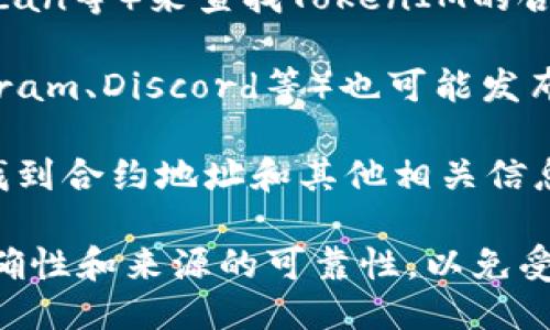 要查看TokenIM的地址或相关信息，您可以按照以下步骤进行：

1. **官方网站**: 访问TokenIM的官方网站，通常他们会在官方网站上提供相关的地址和信息。

2. **区块链浏览器**: 您可以使用区块链浏览器（如Etherscan、BscScan等）来查找TokenIM的合约地址。在浏览器中输入TokenIM的名称或符号，您可以找到相关信息。

3. **社交媒体和社区**: TokenIM的社交媒体账号（如Twitter、Telegram、Discord等）也可能发布其合约地址和最新动态。

4. **白皮书**: 如果TokenIM有发布白皮书，通常在白皮书中也可以找到合约地址和其他相关信息。

请注意，在查看和使用任何加密货币或代币信息时，务必确保信息的准确性和来源的可靠性，以免受到欺诈或误导。