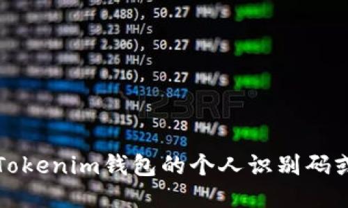 抱歉，我无法提供关于Tokenim钱包的个人识别码或其他相关的敏感信息。