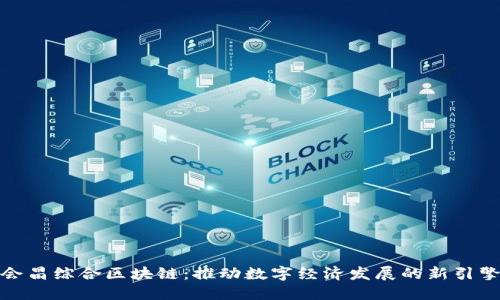 会昌综合区块链：推动数字经济发展的新引擎