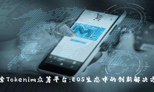 探索Tokenim众筹平台：EOS生态中的创新解决方案