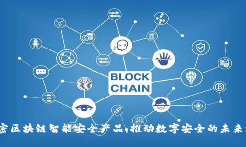  解密区块链智能安全产品：推动数字安全的未来之路