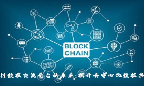 探索区块链数据交流平台的未来：揭开去中心化数据共享的面纱