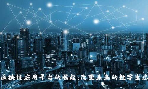 大型区块链应用平台的崛起：改变未来的数字生态系统