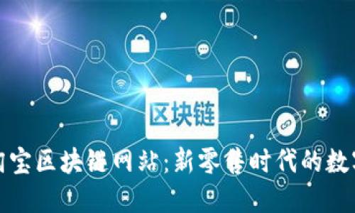 探索淘宝区块链网站：新零售时代的数字信任