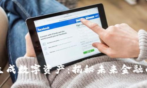 区块链生成数字资产：揭秘未来金融的颠覆者