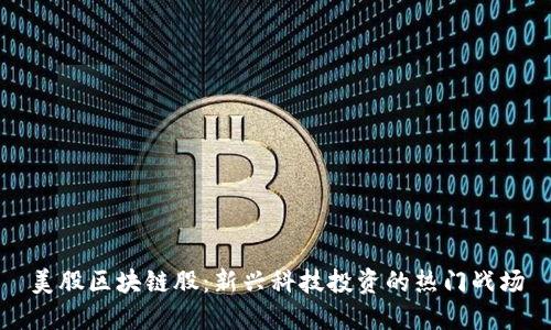 美股区块链股：新兴科技投资的热门战场