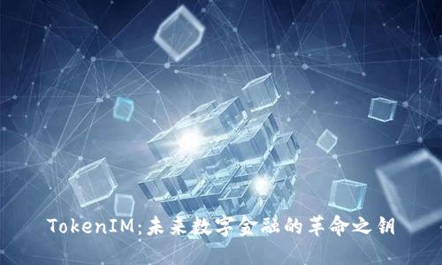 TokenIM：未来数字金融的革命之钥