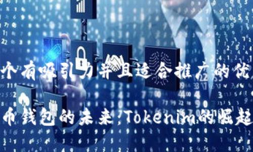 思考一个有吸引力并且适合推广的优秀

探索火币钱包的未来：Tokenim的崛起与机遇