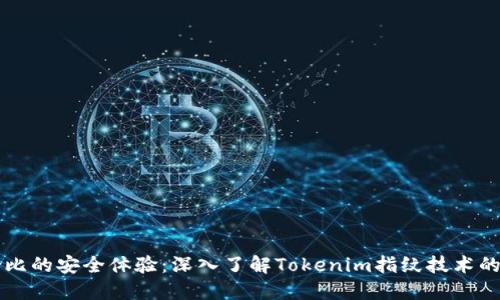 打造无与伦比的安全体验：深入了解Tokenim指纹技术的优势与应用