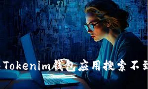 如何解决Tokenim钱包应用搜索不到的问题？
