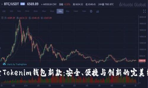 探索Tokenim钱包新款：安全、便捷与创新的完美结合