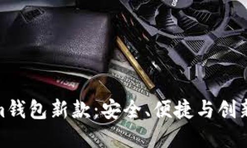 探索Tokenim钱包新款：安全、便捷与创新的完美结合