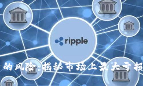 区块链投资的风险：揭秘市场上最大亏损股票的真相
