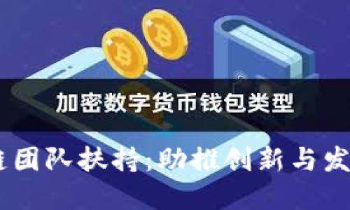 ## 区块链团队扶持：助推创新与发展的新模式