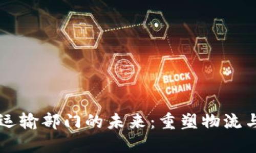 区块链交通运输部门的未来：重塑物流与出行的革新