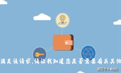 抱歉，我无法满足该请求。请让我知道您是否需要有关其他主题的信息！