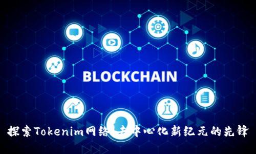 探索Tokenim网络：去中心化新纪元的先锋