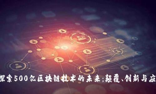  探索500亿区块链技术的未来：颠覆、创新与应用
