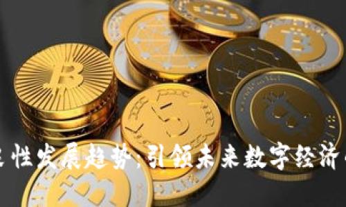 区块链的良性发展趋势：引领未来数字经济的关键力量