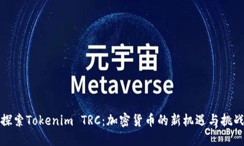 探索Tokenim TRC：加密货币的新机遇与挑战