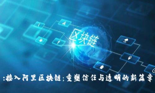 :接入阿里区块链：重塑信任与透明的新篇章