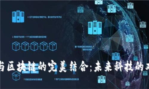 物联网与区块链的完美结合：未来科技的双剑齐发