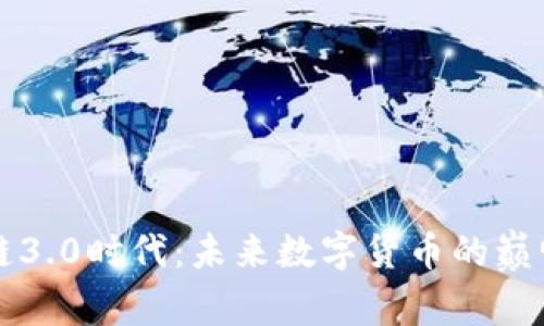 区块链3.0时代：未来数字货币的巅峰之作
