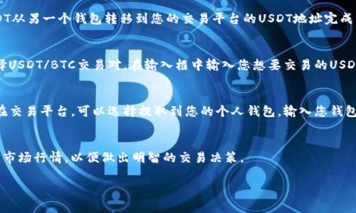 将USDT转换为BTC的过程通常包括找出一个支持USDT和BTC交易的加密货币交易平台，并遵循一些简单的步骤。以下是详细的步骤说明：

步骤一：选择交易平台
要将USDT转换为BTC，首先需要选择一个支持这两种数字货币的交易平台。常见的交易平台包括Binance、Coinbase、Huobi、KuCoin等。在选择平台时，确保该平台具有良好的信誉、安全性和用户体验。

步骤二：注册并验证账户
在选定的平台上，您需要注册一个账户。这通常涉及提供电子邮件地址、设置密码以及完成身份验证（KYC）流程）。在某些平台上，您可能需要上传身份证明文件以满足合规要求。

步骤三：将USDT充值到交易平台
注册并验证账户后，您需要将USDT充值到交易平台。这通常可以通过将USDT从另一个钱包转移到您的交易平台的USDT地址完成。在充值USDT之前，请确保您复制并准确粘贴了目标地址，以避免资金丢失。

步骤四：进行USDT到BTC的交易
资金到账后，您可以开始进行USDT到BTC的交易。找到平台的交易页面，选择USDT/BTC交易对。在输入框中输入您想要交易的USDT数量，系统会自动计算出您将获得的BTC数量，然后确认交易。

步骤五：提取BTC到您的钱包
完成交易后，您会在账户中看到相应的BTC余额。如果您不打算将BTC保留在交易平台，可以选择提取到您的个人钱包。输入您钱包的BTC地址，并确认提取。

小结
通过以上步骤，您可以轻松地将USDT转换为BTC。确保在交易前了解当前的市场行情，以便做出明智的交易决策。

如果您还有其他相关的问题，请让我知道！