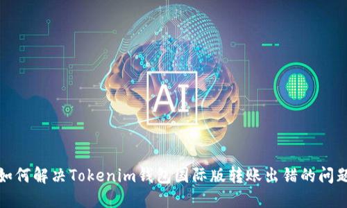如何解决Tokenim钱包国际版转账出错的问题