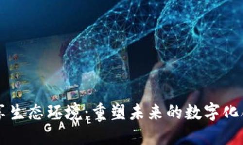 区块链共享生态环境：重塑未来的数字化合作新模式