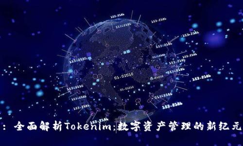 : 全面解析Tokenim：数字资产管理的新纪元