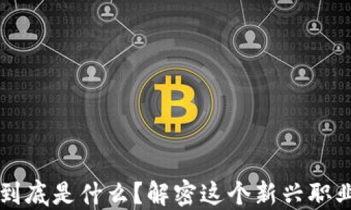 
区块链工作者到底是什么？解密这个新兴职业的未来与挑战