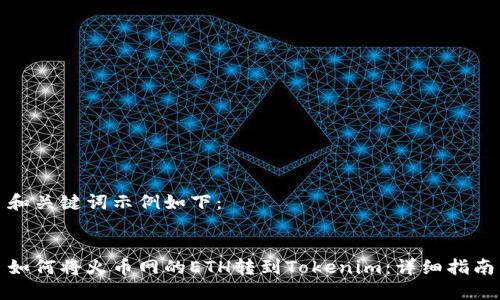 和关键词示例如下：


如何将火币网的ETH转到Tokenim：详细指南