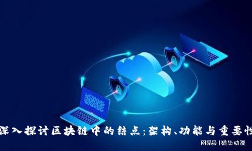 深入探讨区块链中的结点：架构、功能与重要性