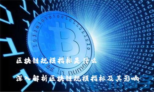 区块链规模指标是什么

深入解析区块链规模指标及其影响
