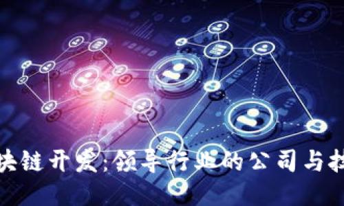 探索区块链开发：领导行业的公司与技术趋势