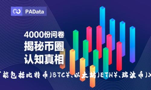 Tokenim 是一个加密货币交易平台，支持多种币种的交易。具体的币种会因市场需求和项目的发展而有所变化。一些常见的币种可能包括比特币（BTC）、以太坊（ETH）、瑞波币（XRP）和其他流行的代币。对于最新的币种列表，最好查看 Tokenim 的官方网站或相关的社交媒体平台，以获取最新的信息和更新。