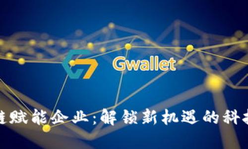 区块链赋能企业：解锁新机遇的科技革命